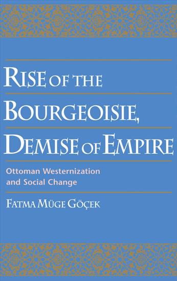 All History - Fatma Mge Gek - Rise of the Bourgeoisie, Demise of Em... Empire Ottoman Westernization and Social Change 1996.jpg